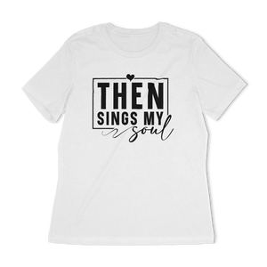 Then Sings My Soul Women's Relaxed T-Shirt